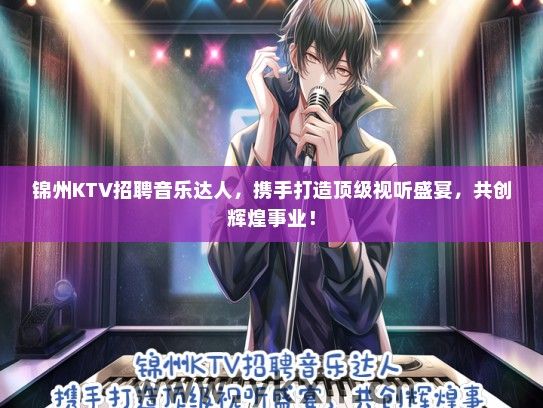 锦州KTV招聘音乐达人，携手打造顶级视听盛宴，共创辉煌事业！